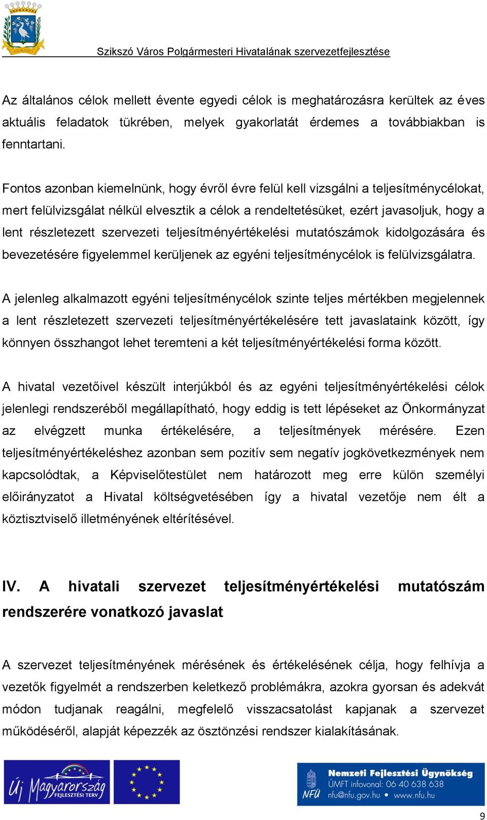 szervezeti teljesítményértékelési mutatószámok kidolgozására és bevezetésére figyelemmel kerüljenek az egyéni teljesítménycélok is felülvizsgálatra.