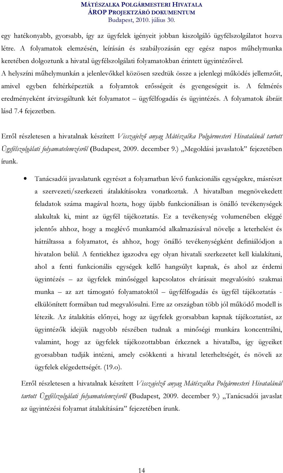 A helyszíni műhelymunkán a jelenlevőkkel közösen szedtük össze a jelenlegi működés jellemzőit, amivel egyben feltérképeztük a folyamtok erősségeit és gyengeségeit is.