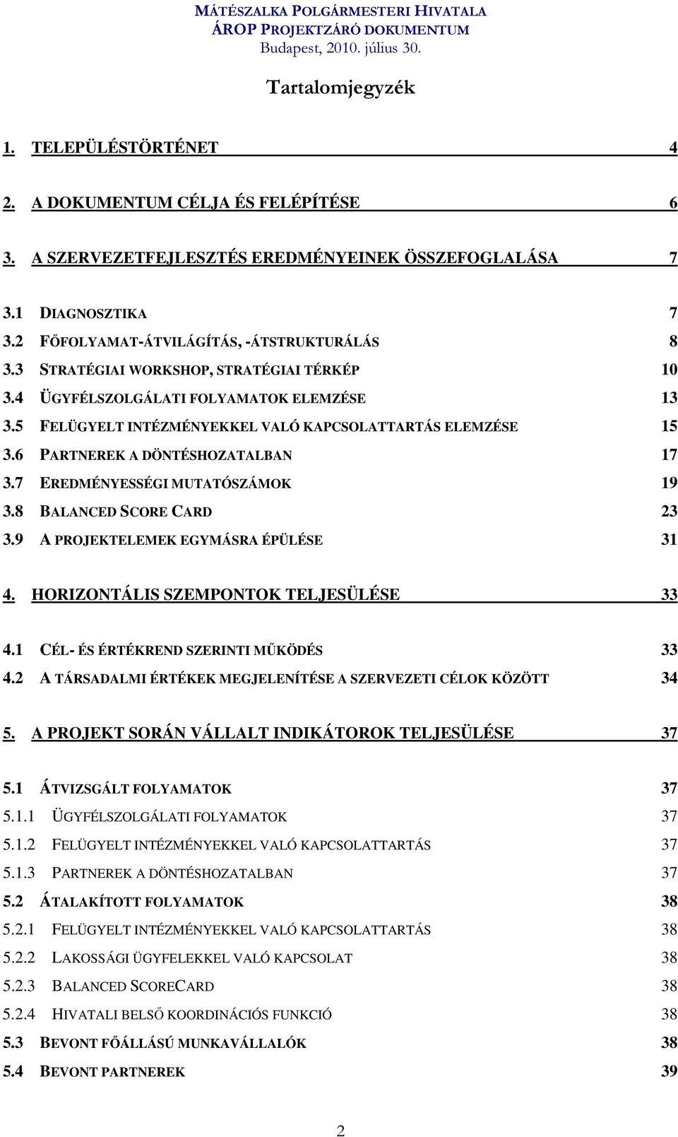 7 EREDMÉNYESSÉGI MUTATÓSZÁMOK 19 3.8 BALANCED SCORE CARD 23 3.9 A PROJEKTELEMEK EGYMÁSRA ÉPÜLÉSE 31 4. HORIZONTÁLIS SZEMPONTOK TELJESÜLÉSE 33 4.1 CÉL- ÉS ÉRTÉKREND SZERINTI MŰKÖDÉS 33 4.