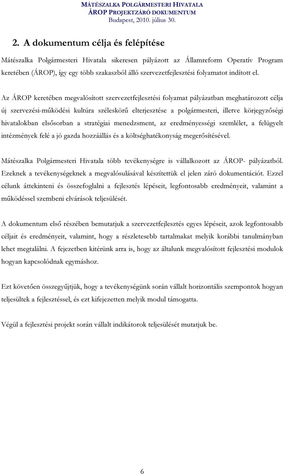 Az ÁROP keretében megvalósított szervezetfejlesztési folyamat pályázatban meghatározott célja új szervezési-működési kultúra széleskörű elterjesztése a polgármesteri, illetve körjegyzőségi