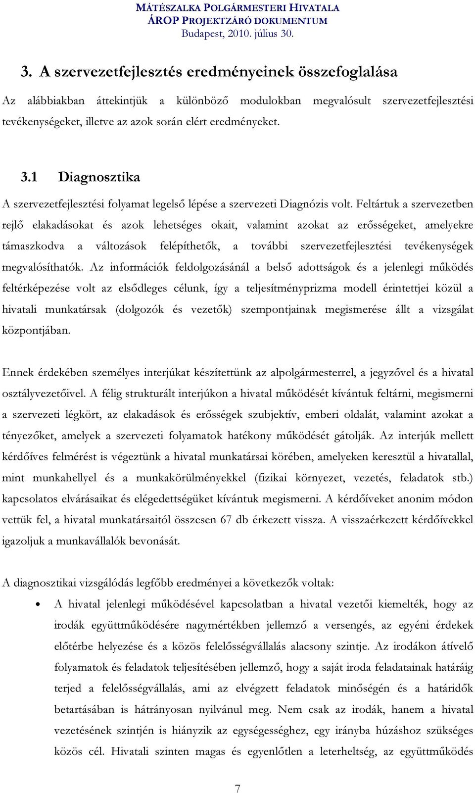 Feltártuk a szervezetben rejlő elakadásokat és azok lehetséges okait, valamint azokat az erősségeket, amelyekre támaszkodva a változások felépíthetők, a további szervezetfejlesztési tevékenységek