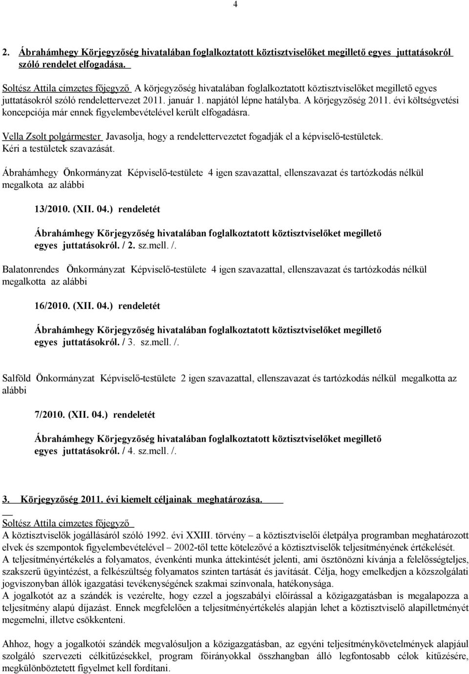 A körjegyzőség 2011. évi költségvetési koncepciója már ennek figyelembevételével került elfogadásra. Vella Zsolt polgármester Javasolja, hogy a rendelettervezetet fogadják el a képviselő-testületek.