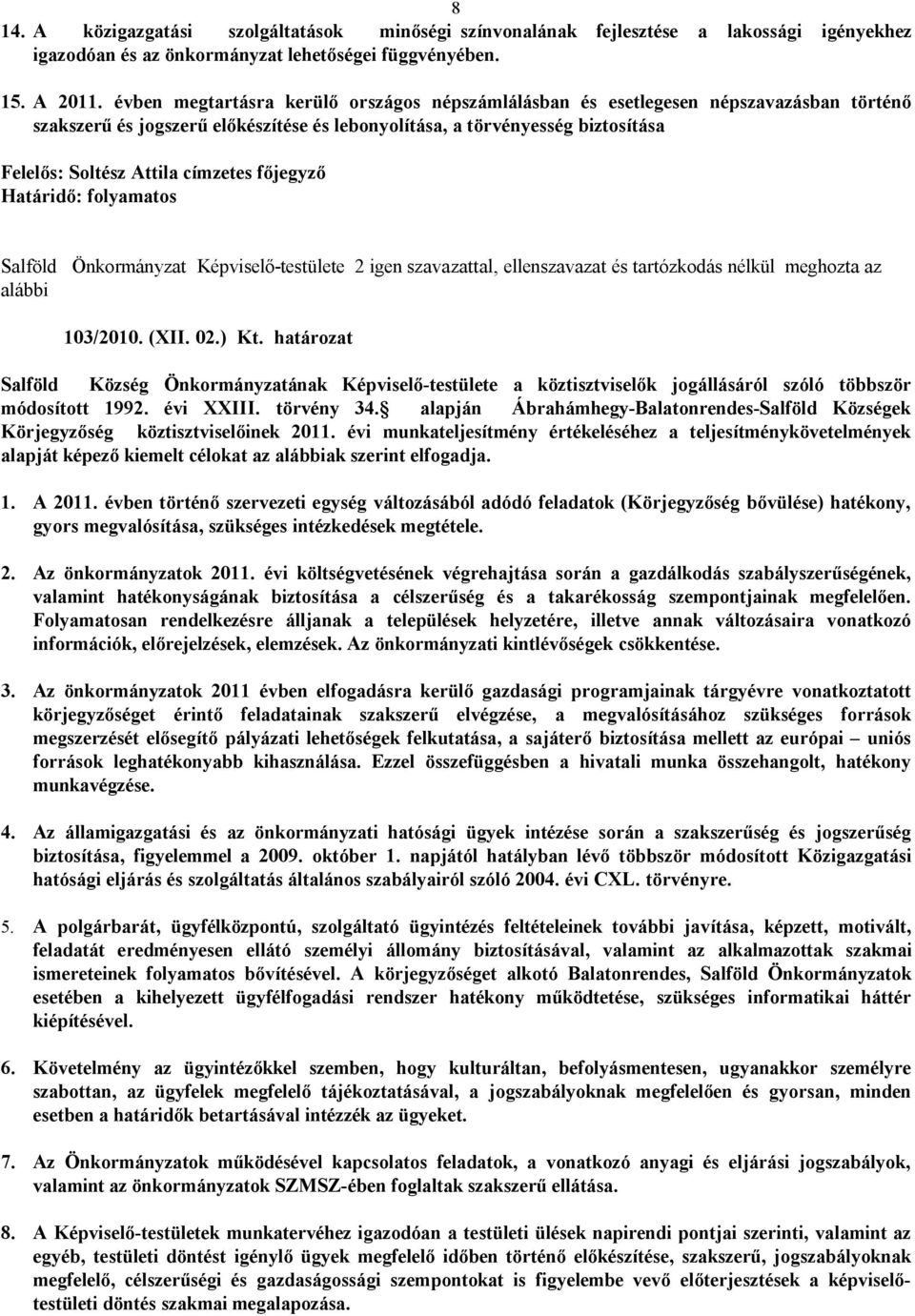 címzetes főjegyző Határidő: folyamatos Salföld Önkormányzat Képviselő-testülete 2 igen szavazattal, ellenszavazat és tartózkodás nélkül meghozta az alábbi 103/2010. (XII. 02.) Kt.