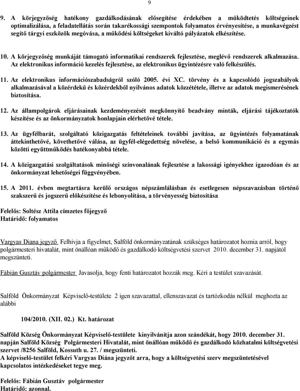 Az elektronikus információ kezelés fejlesztése, az elektronikus ügyintézésre való felkészülés. 11. Az elektronikus információszabadságról szóló 2005. évi XC.