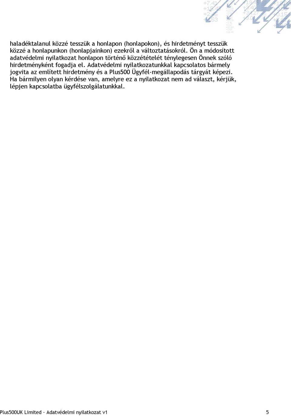 Adatvédelmi nyilatkozatunkkal kapcsolatos bármely jogvita az említett hirdetmény és a Plus500 Ügyfél-megállapodás tárgyát képezi.