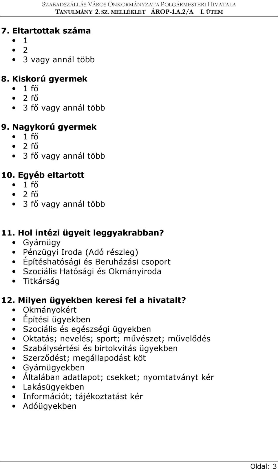 Gyámügy Pénzügyi Iroda (Adó részleg) Építéshatósági és Beruházási csoport Szociális Hatósági és Okmányiroda Titkárság 12. Milyen ügyekben keresi fel a hivatalt?