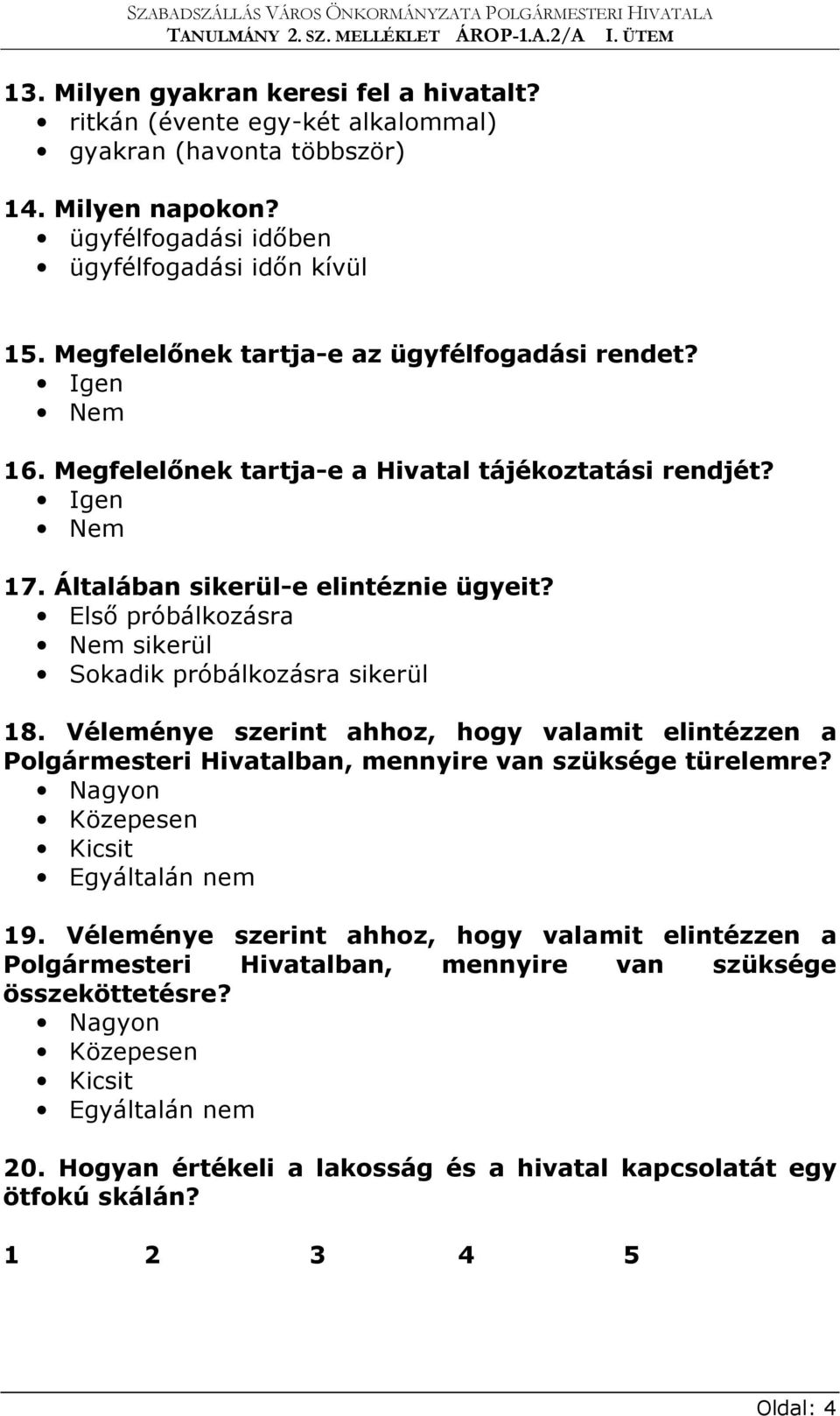 Első próbálkozásra Nem sikerül Sokadik próbálkozásra sikerül 18. Véleménye szerint ahhoz, hogy valamit elintézzen a Polgármesteri Hivatalban, mennyire van szüksége türelemre?