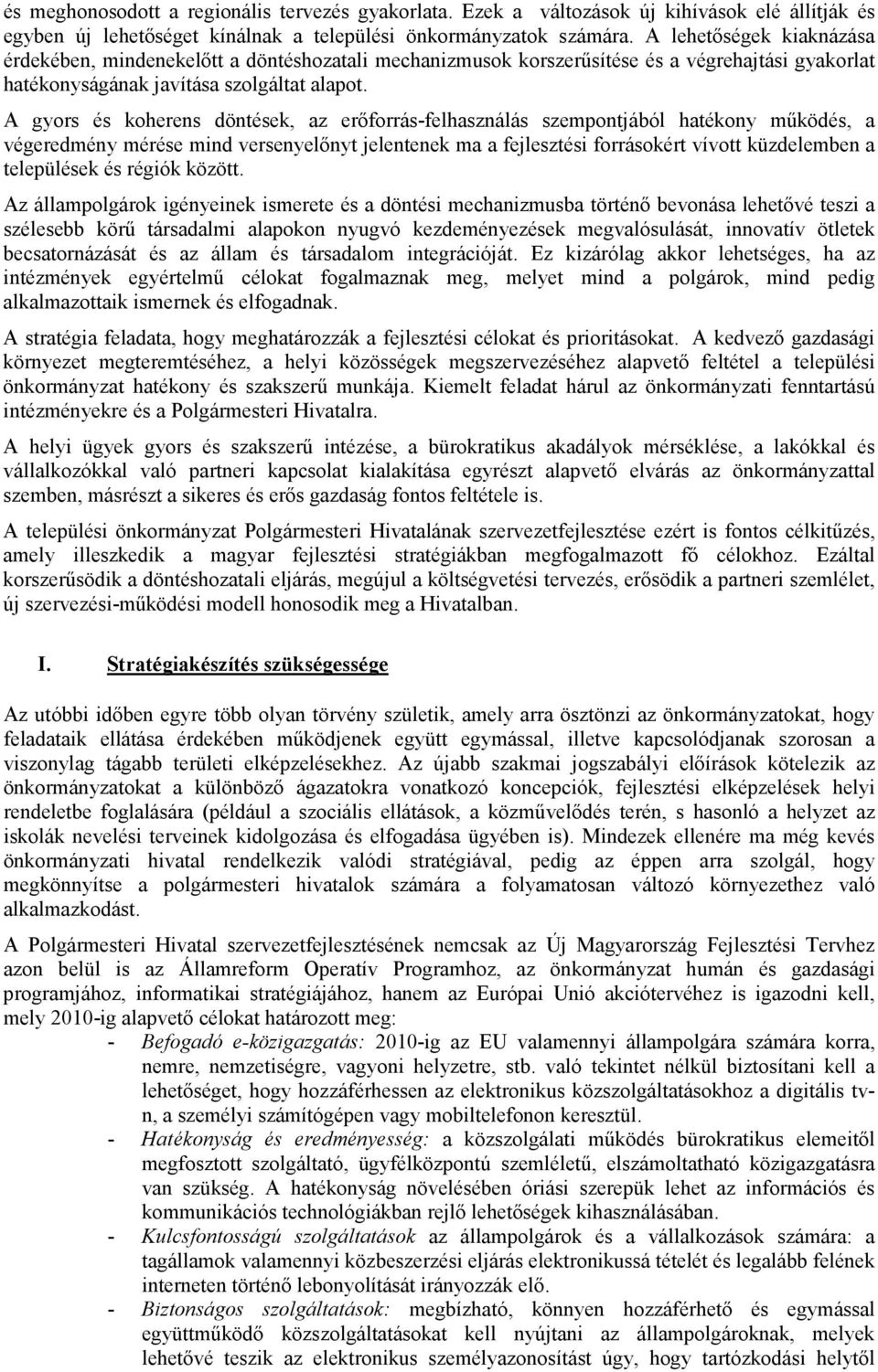 A gyors és koherens döntések, az erıforrás-felhasználás szempontjából hatékony mőködés, a végeredmény mérése mind versenyelınyt jelentenek ma a fejlesztési forrásokért vívott küzdelemben a