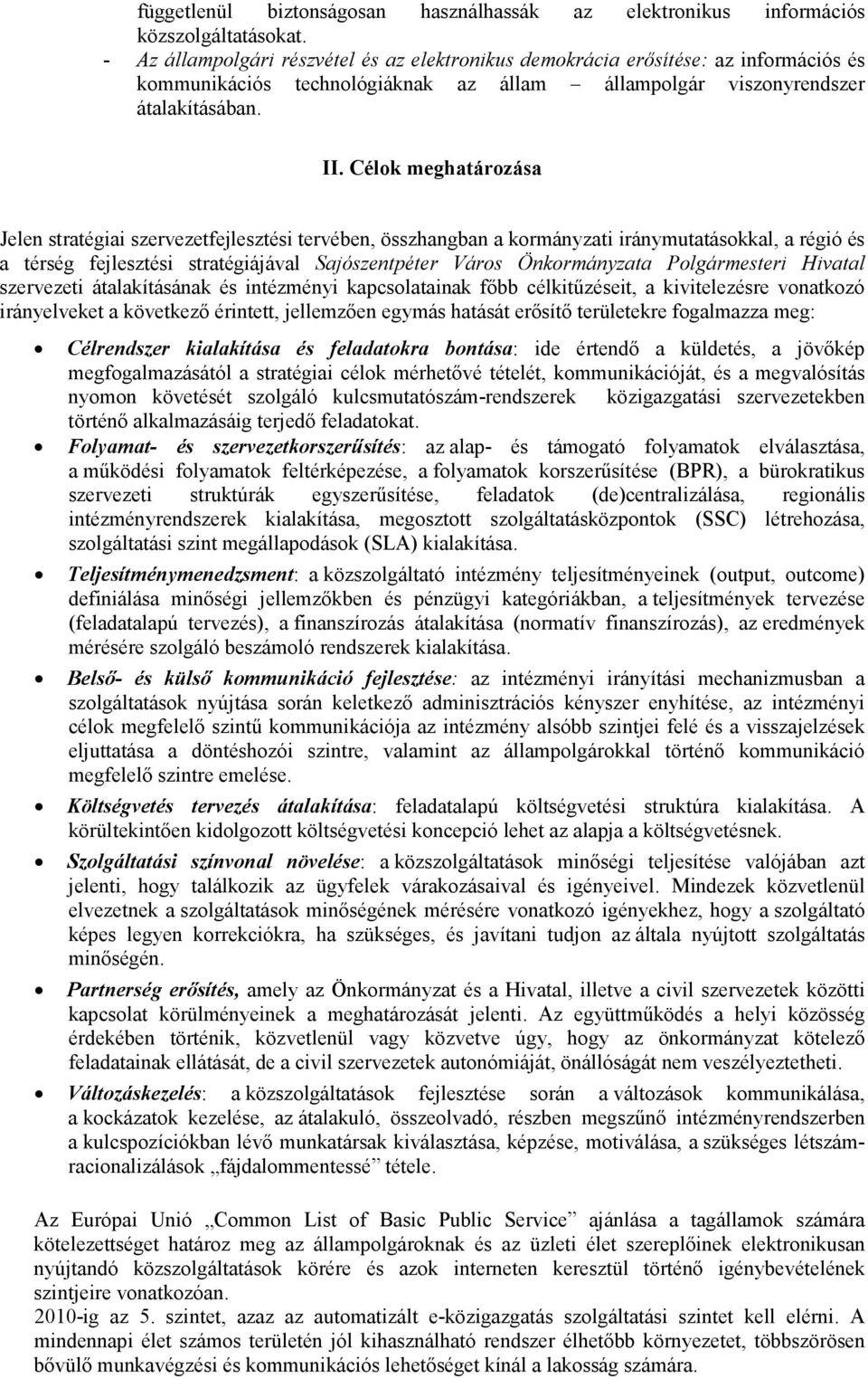 Célok meghatározása Jelen stratégiai szervezetfejlesztési tervében, összhangban a kormányzati iránymutatásokkal, a régió és a térség fejlesztési stratégiájával Sajószentpéter Város Önkormányzata