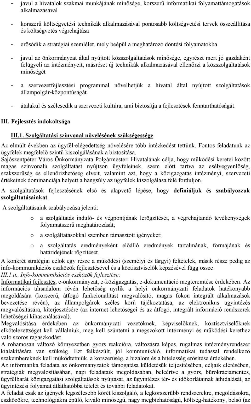 egyrészt mert jó gazdaként felügyeli az intézményeit, másrészt új technikák alkalmazásával ellenırzi a közszolgáltatások minıségét - a szervezetfejlesztési programmal növelhetjük a hivatal által