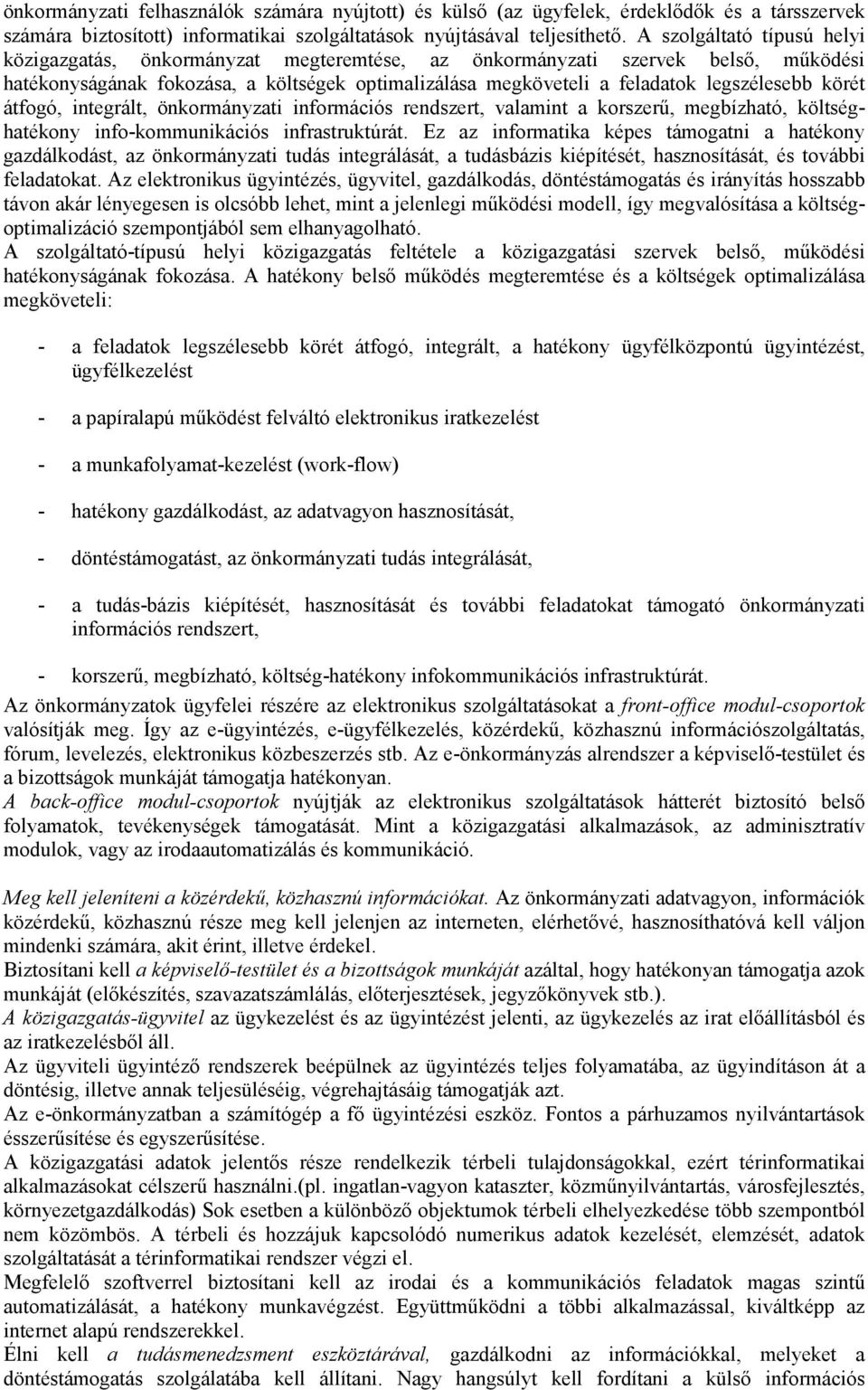 körét átfogó, integrált, önkormányzati információs rendszert, valamint a korszerő, megbízható, költséghatékony info-kommunikációs infrastruktúrát.