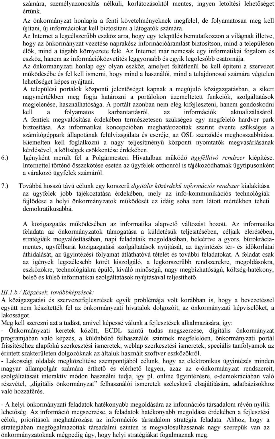 Az Internet a legcélszerőbb eszköz arra, hogy egy település bemutatkozzon a világnak illetve, hogy az önkormányzat vezetése naprakész információáramlást biztosítson, mind a településen élık, mind a