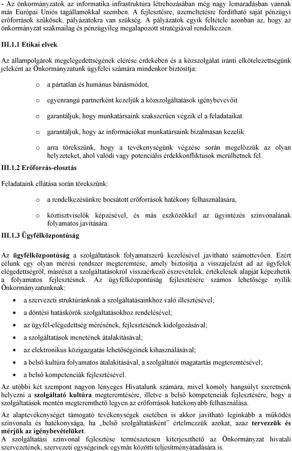 A pályázatok egyik feltétele azonban az, hogy az önkormányzat szakmailag és pénzügyileg megalapozott stratégiával rendelkezzen. III.1.