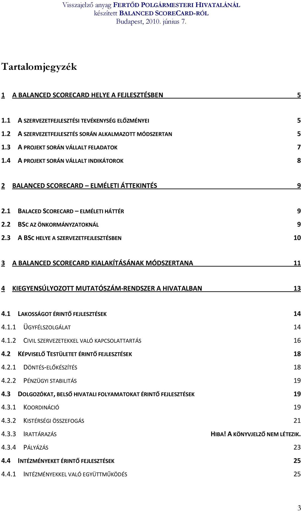 3 A BSC HELYE A SZERVEZETFEJLESZTÉSBEN 10 3 A BALANCED SCORECARD KIALAKÍTÁSÁNAK MÓDSZERTANA 11 4 KIEGYENSÚLYOZOTT MUTATÓSZÁM-RENDSZER A HIVATALBAN 13 4.1 LAKOSSÁGOT ÉRINTŐ FEJLESZTÉSEK 14 4.1.1 ÜGYFÉLSZOLGÁLAT 14 4.