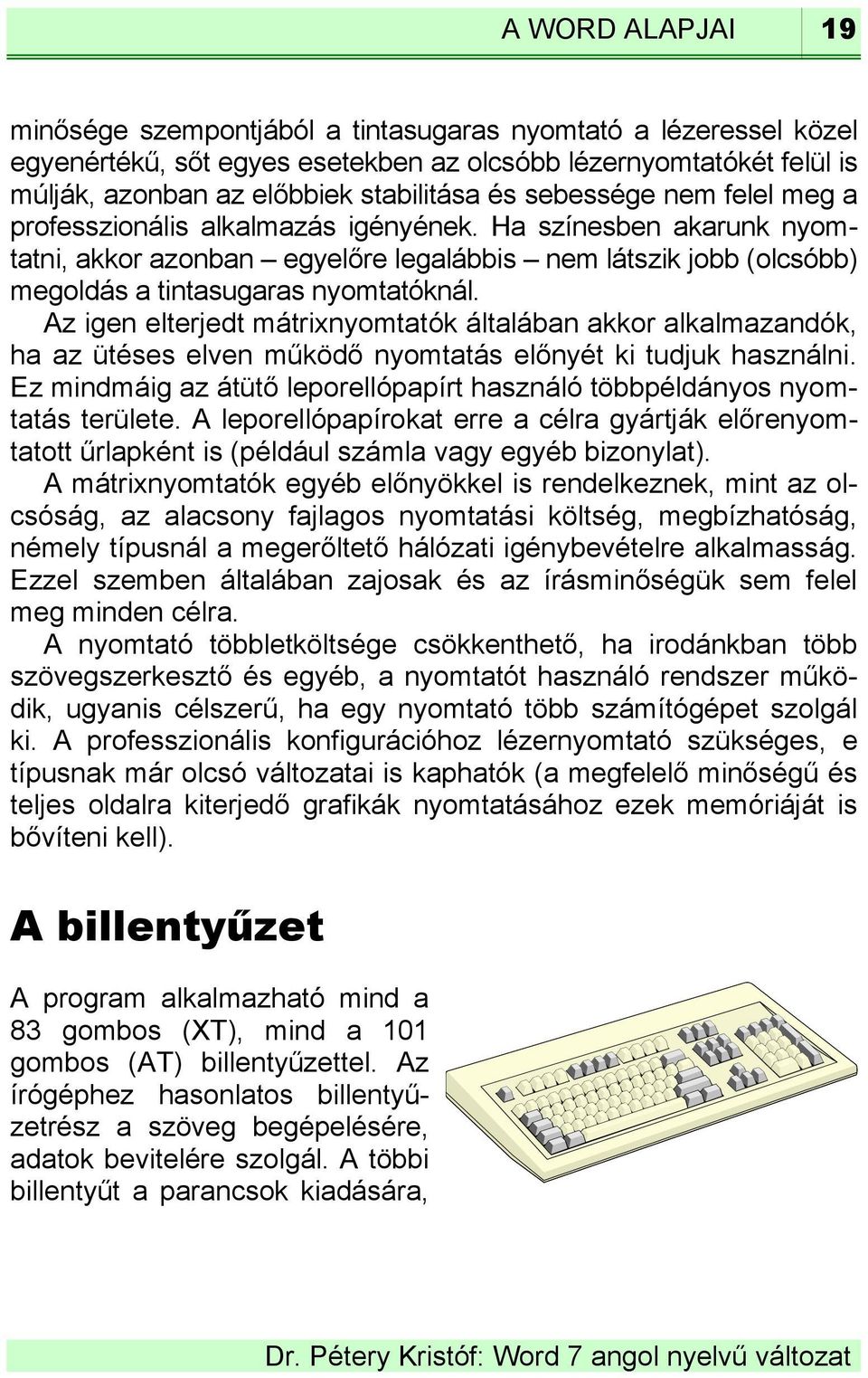 Az igen elterjedt mátrixnyomtatók általában akkor alkalmazandók, ha az ütéses elven működő nyomtatás előnyét ki tudjuk használni.