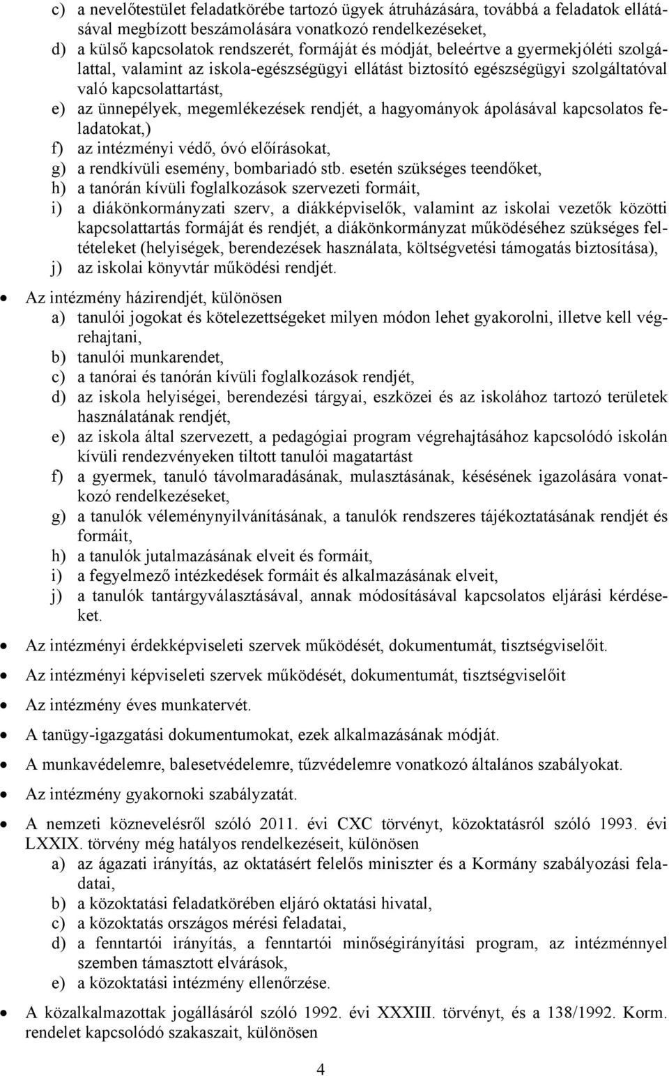 ápolásával kapcsolatos feladatokat,) f) az intézményi védő, óvó előírásokat, g) a rendkívüli esemény, bombariadó stb.