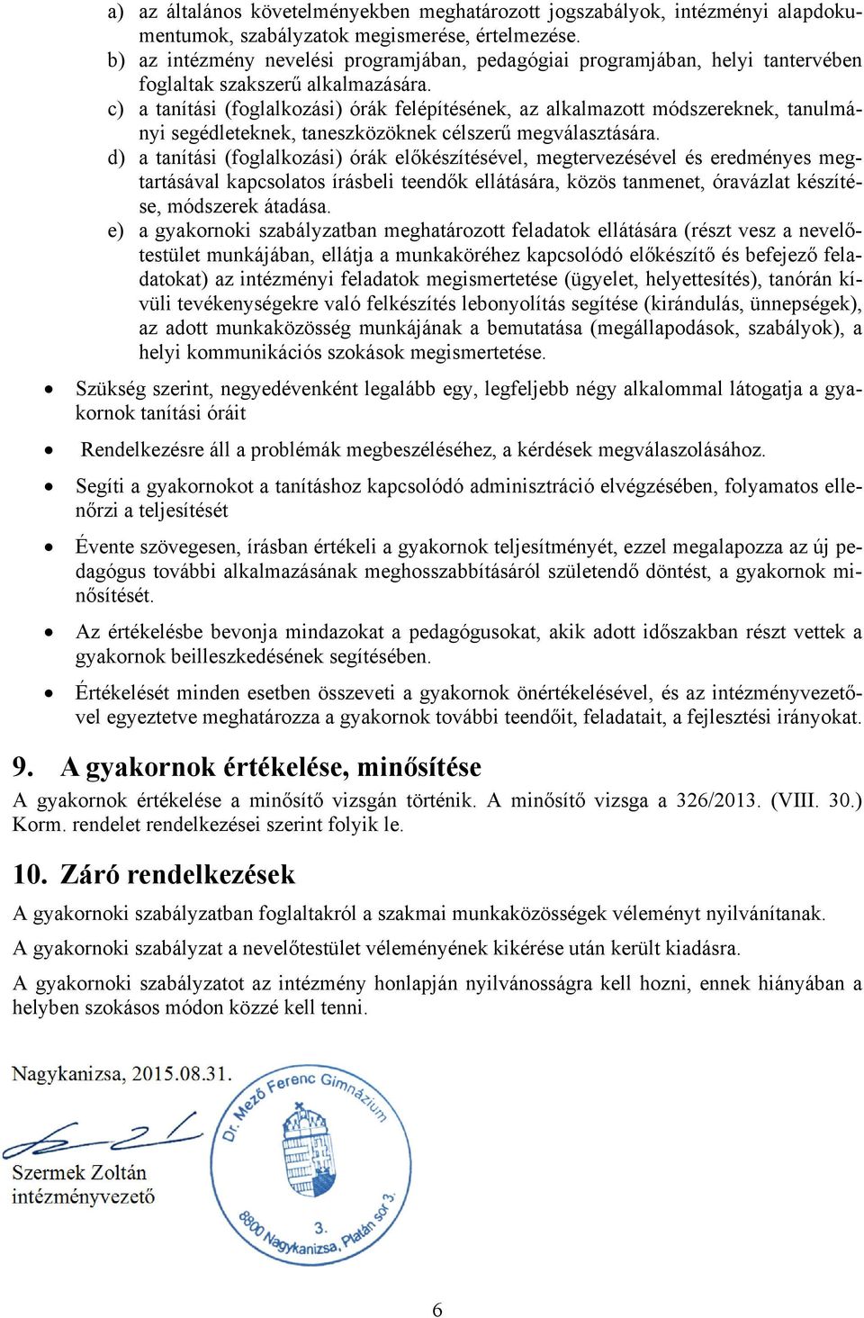 c) a tanítási (foglalkozási) órák felépítésének, az alkalmazott módszereknek, tanulmányi segédleteknek, taneszközöknek célszerű megválasztására.