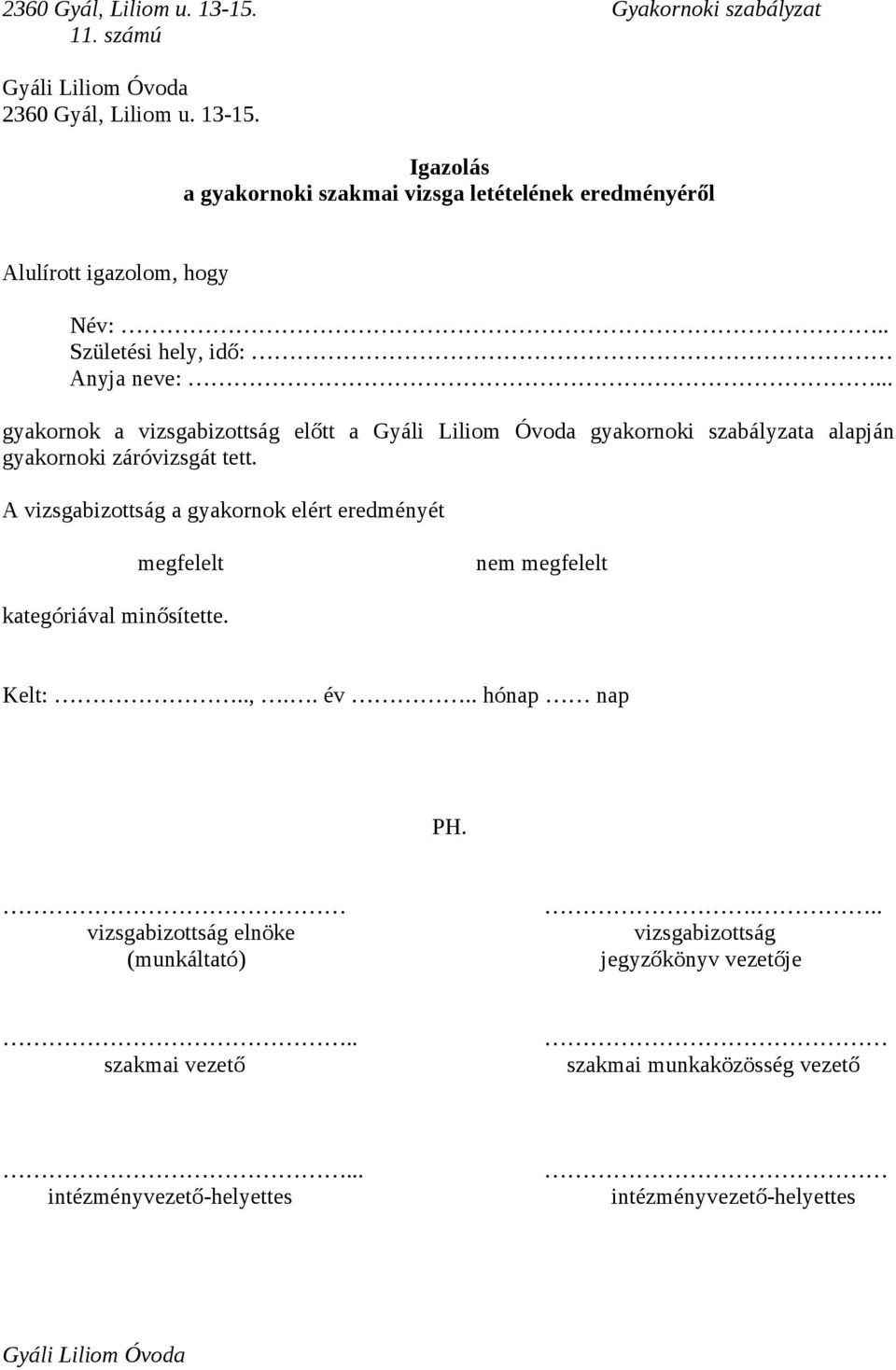 A vizsgabizottság a gyakornok elért eredményét megfelelt nem megfelelt kategóriával minősítette. Kelt:..,.. év.. hónap nap PH.