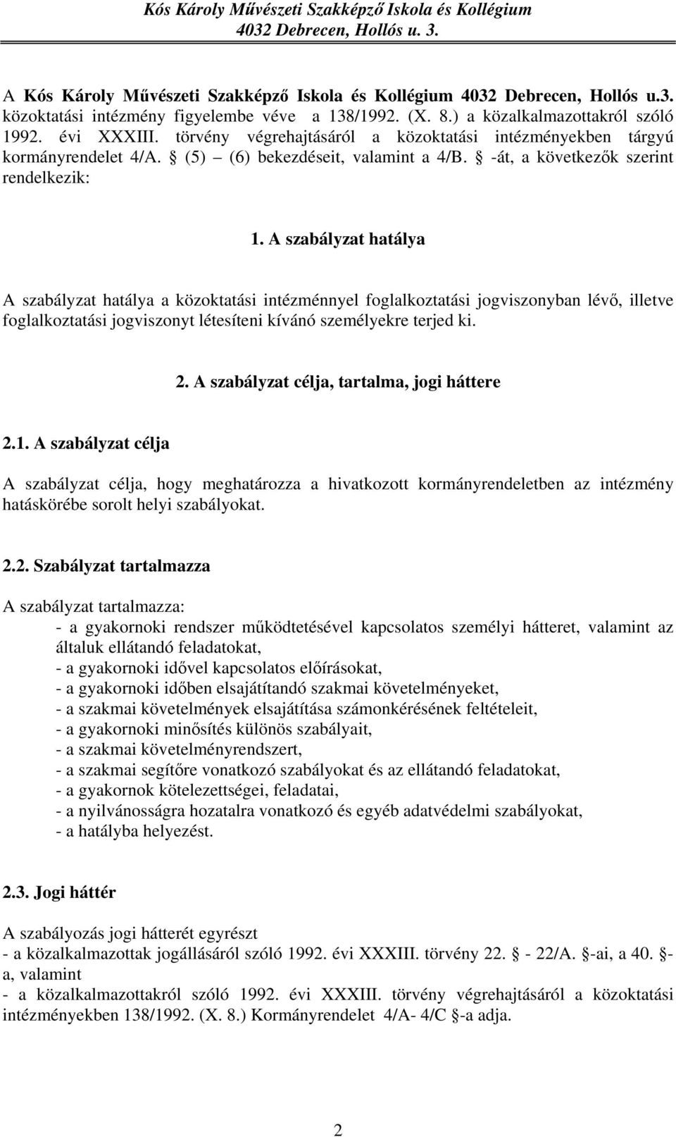 A szabályzat hatálya A szabályzat hatálya a közoktatási intézménnyel foglalkoztatási jogviszonyban lévő, illetve foglalkoztatási jogviszonyt létesíteni kívánó személyekre terjed ki. 2.