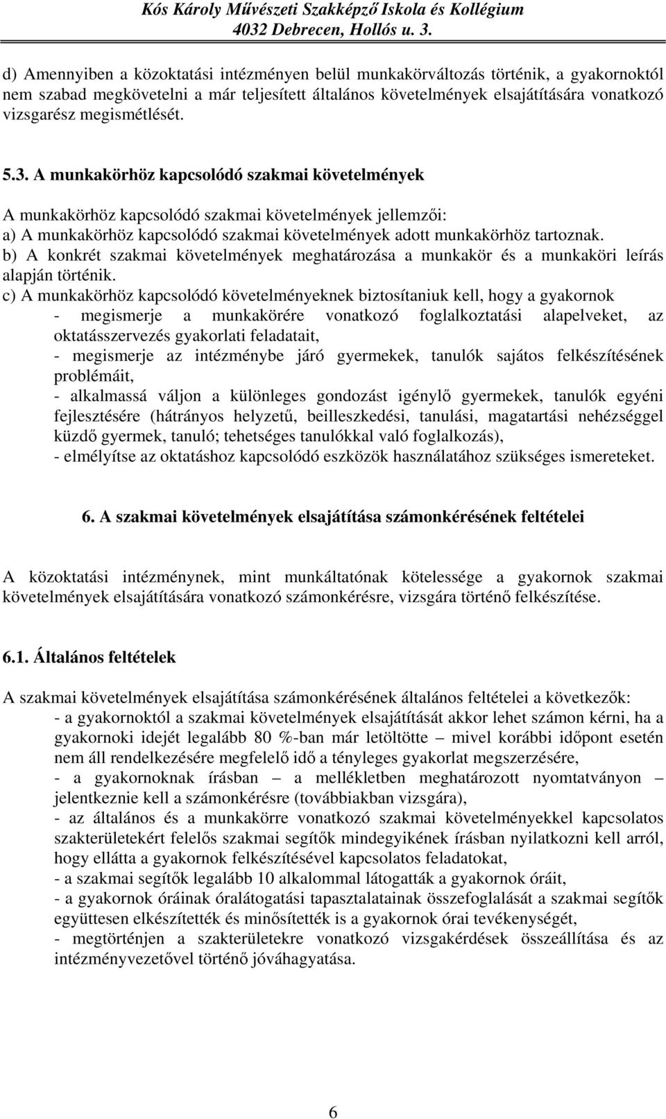 A munkakörhöz kapcsolódó szakmai követelmények A munkakörhöz kapcsolódó szakmai követelmények jellemzői: a) A munkakörhöz kapcsolódó szakmai követelmények adott munkakörhöz tartoznak.