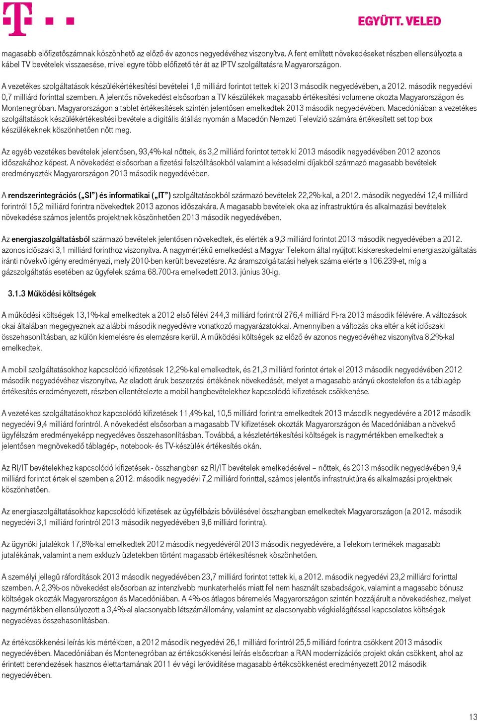 A vezetékes szolgáltatások készülékértékesítési bevételei 1,6 milliárd forintot tettek ki 2013 második ében, a második i 0,7 milliárd forinttal szemben.