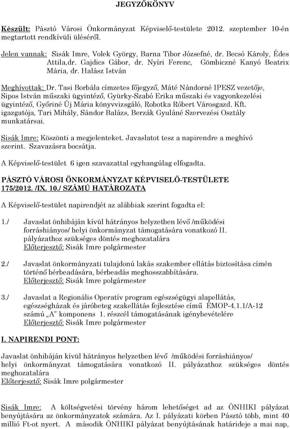 Tasi Borbála címzetes főjegyző, Máté Nándorné IPESZ vezetője, Sipos István műszaki ügyintéző, Gyürky-Szabó Erika műszaki és vagyonkezelési ügyintéző, Győriné Új Mária könyvvizsgáló, Robotka Róbert