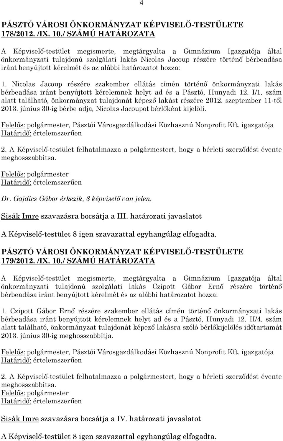 szám alatt található, önkormányzat tulajdonát képező lakást részére 2012. szeptember 11-től 2013. június 30-ig bérbe adja, Nicolas Jacoupot bérlőként kijelöli.