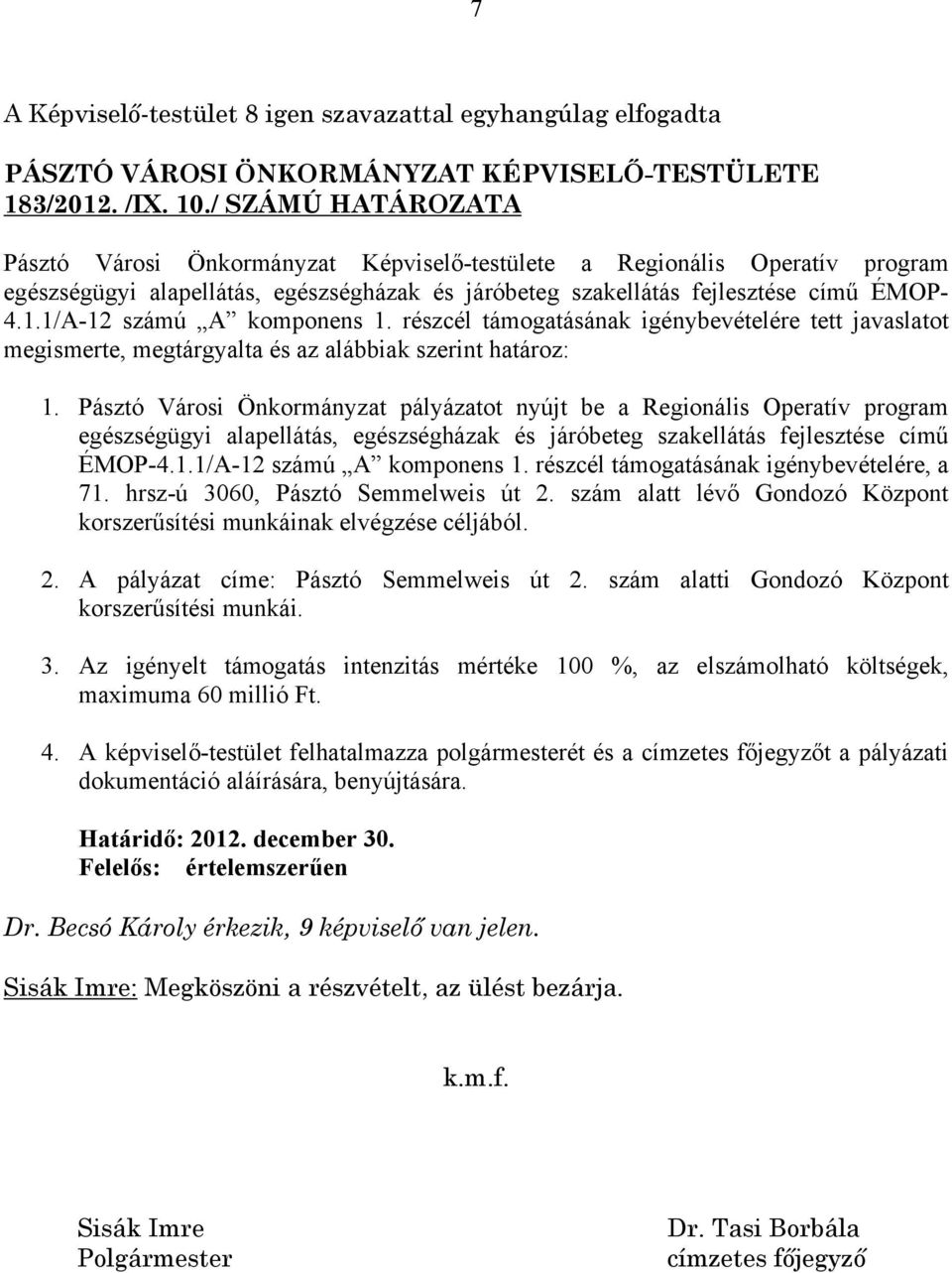 1/A-12 számú A komponens 1. részcél támogatásának igénybevételére tett javaslatot megismerte, megtárgyalta és az alábbiak szerint határoz: 1.