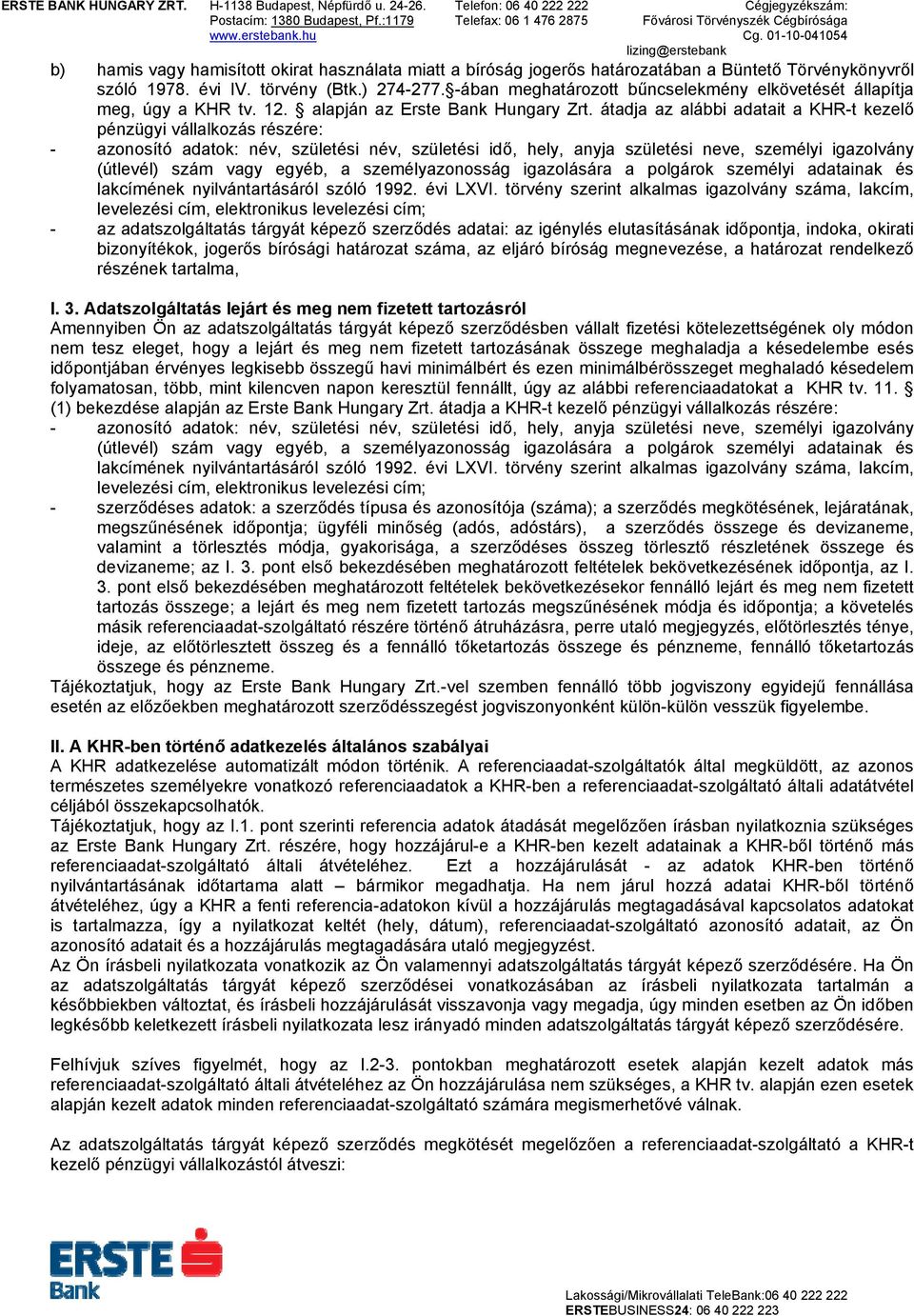 átadja az alábbi adatait a KHR-t kezelő pénzügyi vállalkozás részére: - azonosító adatok: név, születési név, születési idő, hely, anyja születési neve, személyi igazolvány (útlevél) szám vagy egyéb,