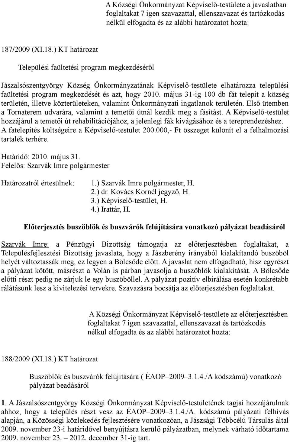 ) KT határozat Települési faültetési program megkezdéséről Jászalsószentgyörgy Község Önkormányzatának Képviselő-testülete elhatározza települési faültetési program megkezdését és azt, hogy 2010.