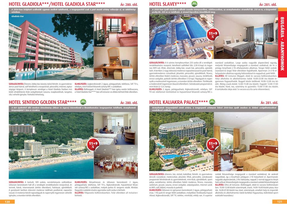 A komplexum vendégei a Hotel Gladiola Starban működő rehabilitációs klub szolgáltatásait (szauna, iszapkezelések, tangetor, stb.) vehetik igénybe. Parkolási lehetőség.