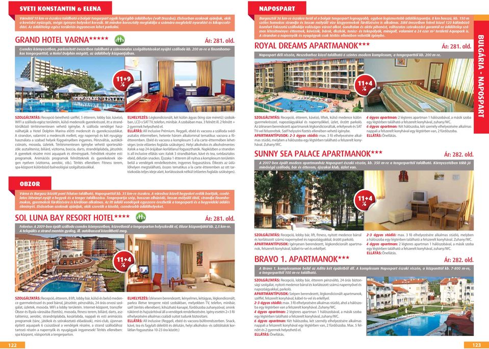 Az üdülőtelep egész területén ingyenesen lehet parkolni. GRAND HOTEL VARNA HHHHH Csendes környezetben, parkosított övezetben található a színvonalas szolgáltatásokat nyújtó szálloda kb.