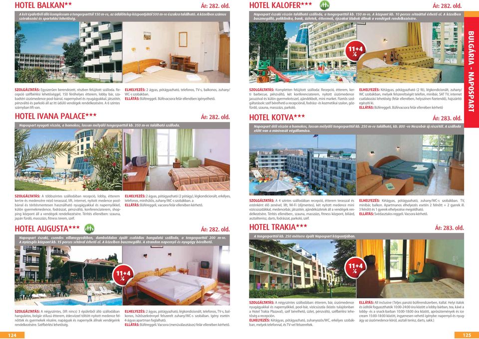 A közelben buszmegálló, poliklinika, bank, üzletek, éttermek, éjszakai klubok állnak a vendégek rendelkezésére. SZOLGÁLTATÁS: Egyszerűen berendezett, részben felújított szálloda.