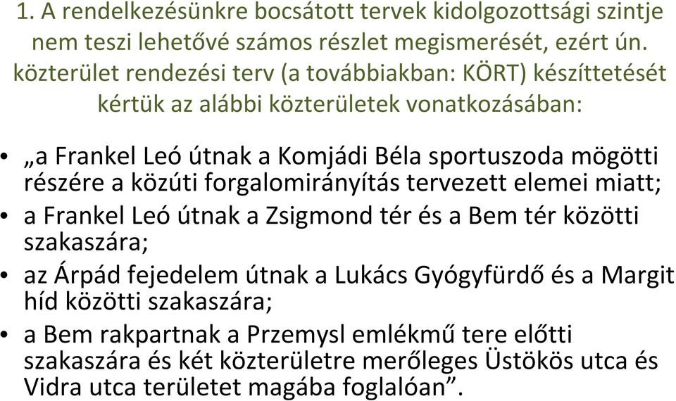 mögötti részére a közúti forgalomirányítás tervezett elemei miatt; a Frankel Leó útnak a Zsigmond tér és a Bem tér közötti szakaszára; az Árpád fejedelem
