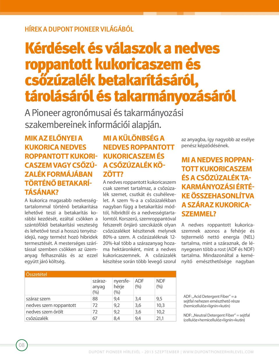 A kukorica magasabb nedvességtartalommal történő betakarítása lehetővé teszi a betakarítás korábbi kezdését, ezáltal csökken a szántóföldi betakarítási veszteség és lehetővé teszi a hosszú