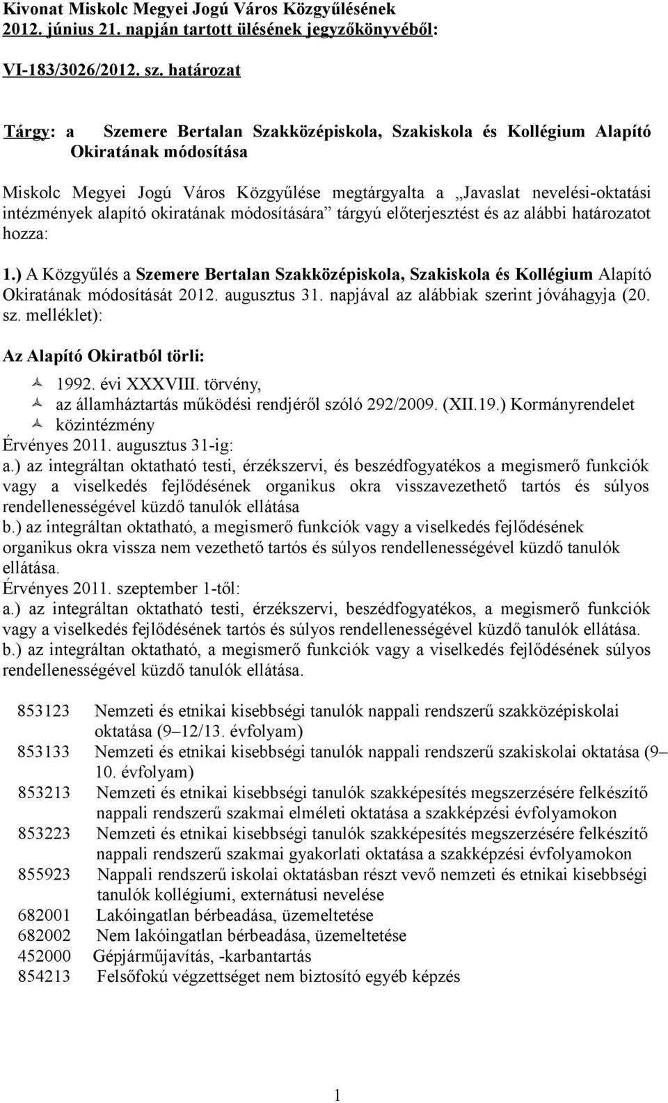 alapító okiratának módosítására tárgyú előterjesztést és az alábbi határozatot hozza: 1.) A Közgyűlés a Szemere Bertalan Szakközépiskola, Szakiskola és Kollégium Alapító Okiratának módosítását 2012.