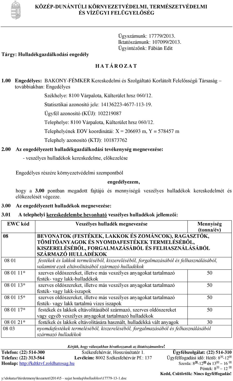 00 Engedélyes: BAKONY-FÉMKER Kereskedelmi és Szolgáltató Korlátolt Felelősségű Társaság továbbiakban: Engedélyes Székhelye: 8100 Várpalota, Külterület hrsz 060/12.