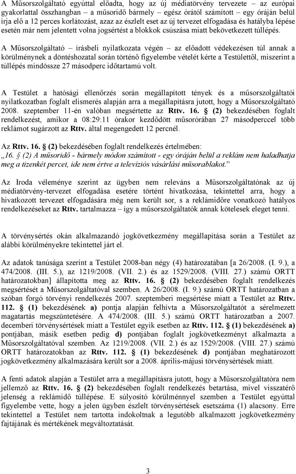 A Műsorszolgáltató írásbeli nyilatkozata végén az előadott védekezésen túl annak a körülménynek a döntéshozatal során történő figyelembe vételét kérte a Testülettől, miszerint a túllépés mindössze 27