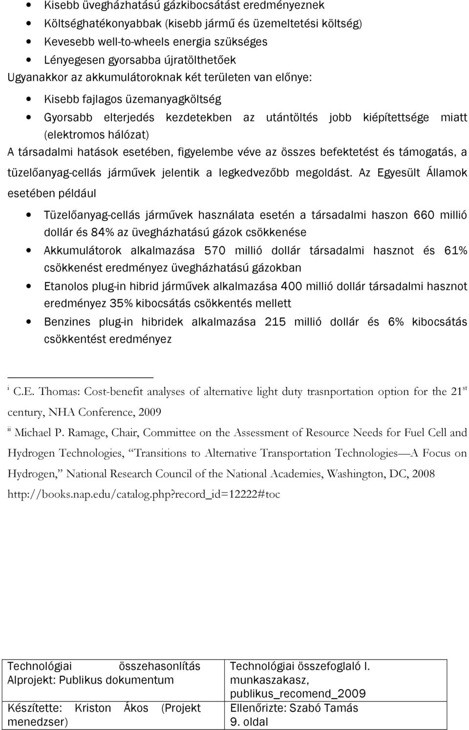 esetében, figyelembe véve az összes befektetést és támogatás, a tüzelőanyag-cellás járművek jelentik a legkedvezőbb megoldást.