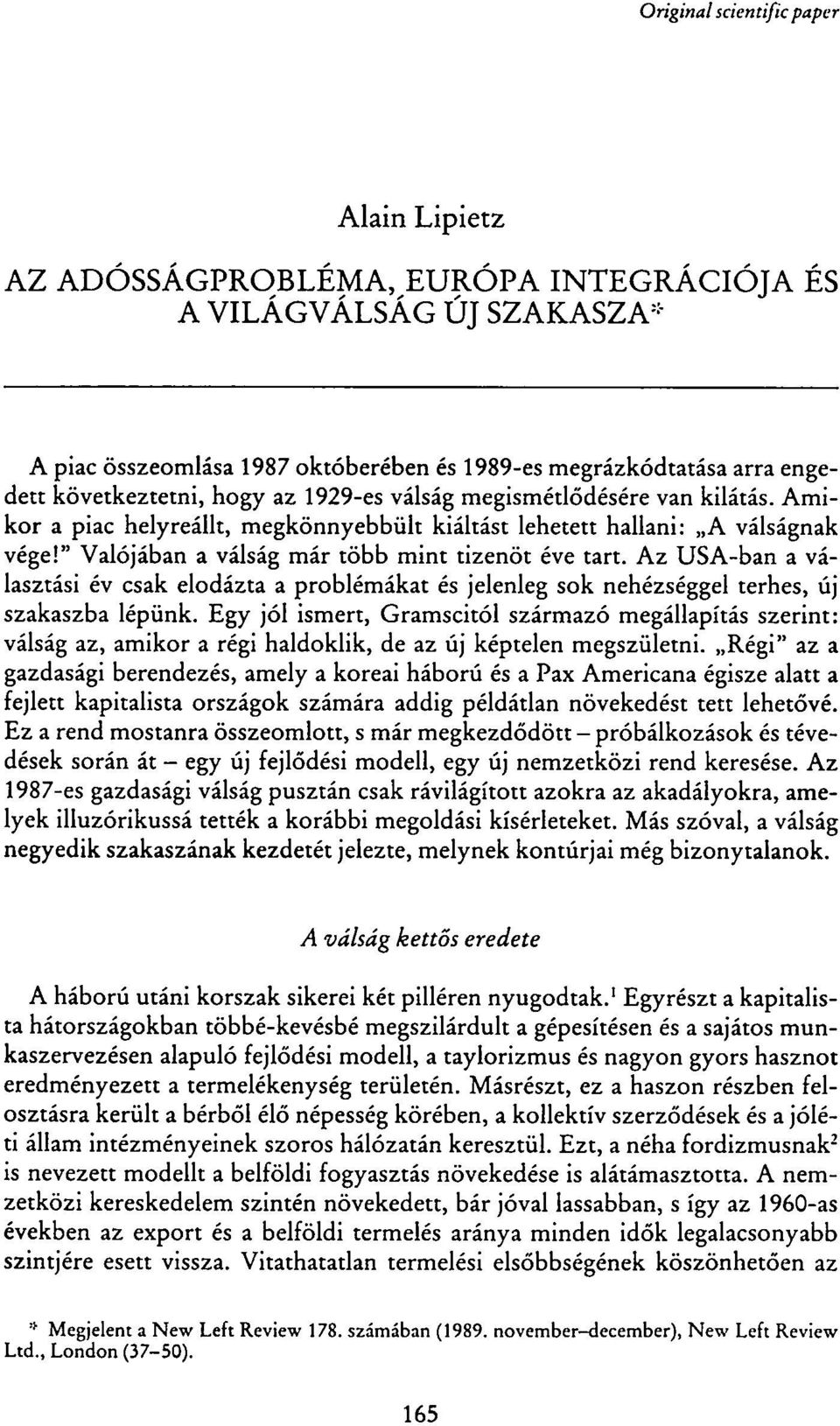 " Valójában a válság már több mint tizenöt éve tart. Az USA-ban a választási év csak elodázta a problémákat és jelenleg sok nehézséggel terhes, új szakaszba lépünk.
