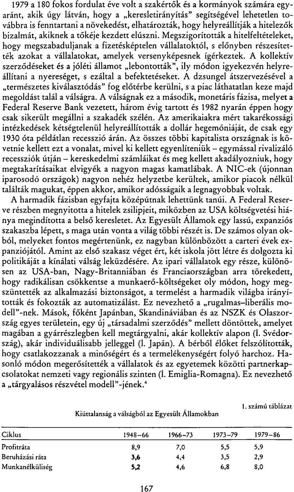 Megszigorították a hitelfeltételeket, hogy megszabaduljanak a fizetésképtelen vállalatoktól, s előnyben részesítették azokat a vállalatokat, amelyek versenyképesnek ígérkeztek.