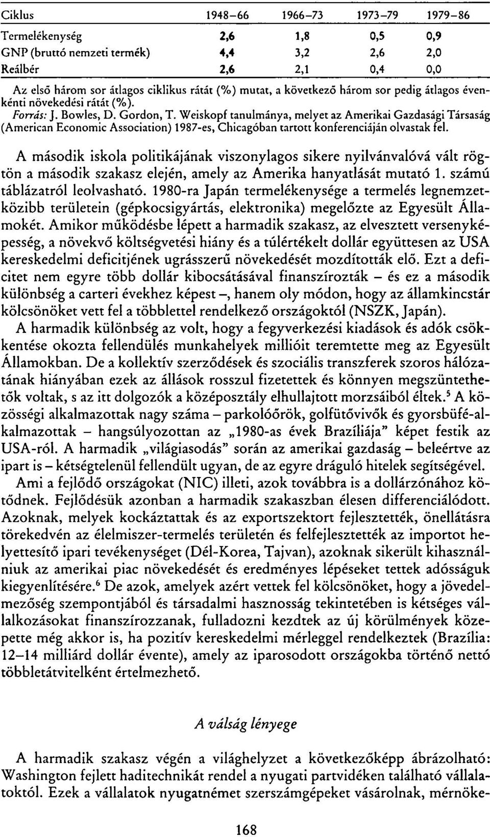 A második iskola politikájának viszonylagos sikere nyilvánvalóvá vált rögtön a második szakasz elején, amely az Amerika hanyatlását mutató 1. számú táblázatról leolvasható.