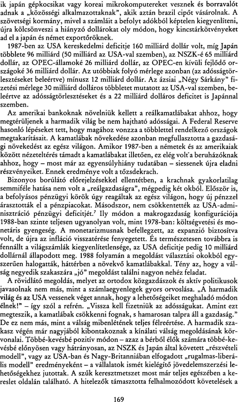 1987-ben az USA kereskedelmi deficitje 160 milliárd dollár volt, míg Japán többlete 96 milliárd (50 milliárd az USA-val szemben), az NSZK-é 65 milliárd dollár, az OPEC-államoké 26 milliárd dollár, az