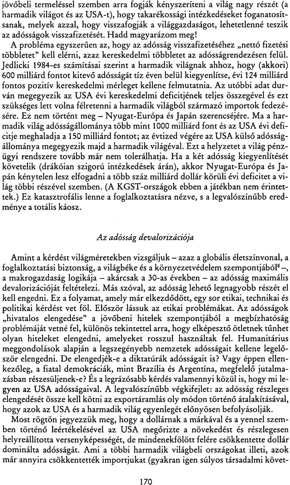 A probléma egyszerűen az, hogy az adósság visszafizetéséhez nettó fizetési többletet" kell elérni, azaz kereskedelmi többletet az adósságrendezésen felül.