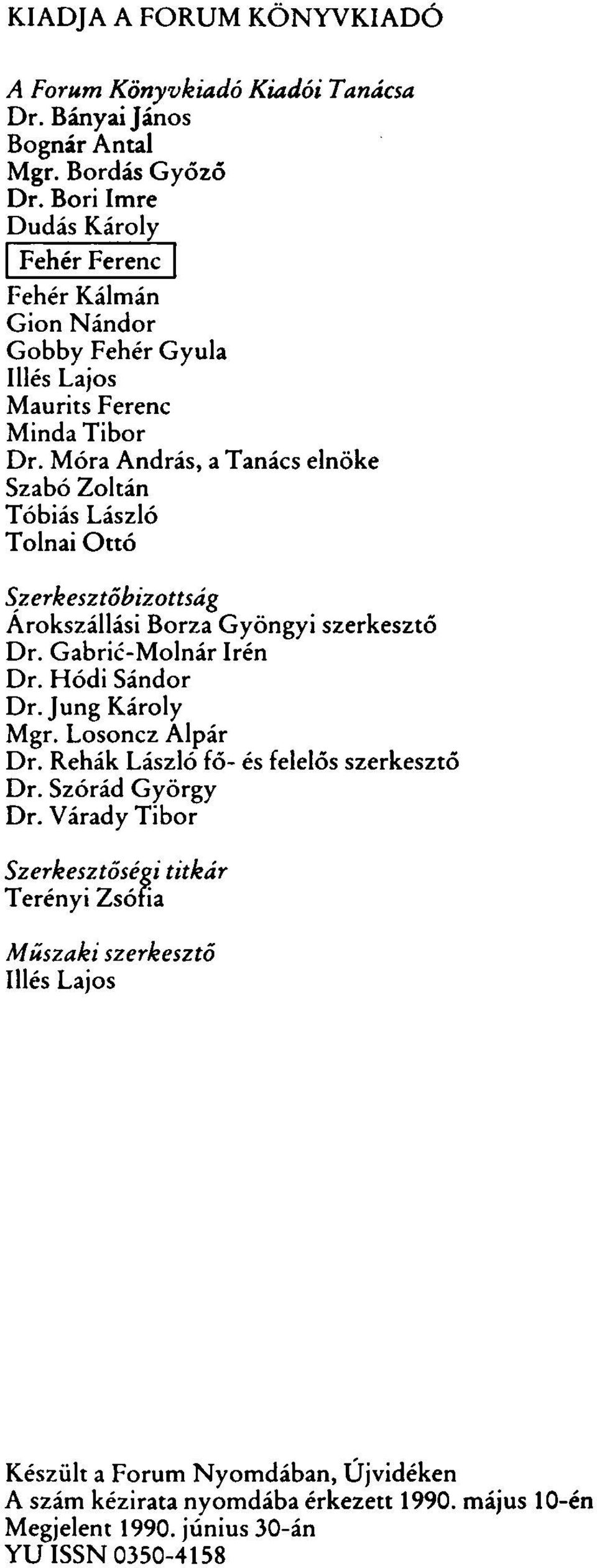 Móra András, a Tanács elnöke Szabó Zoltán Tóbiás László Tolnai Ottó Szerkesztőbizottság Árokszállási Borza Gyöngyi szerkesztő Dr. Gabric-Molnár Irén Dr. Hódi Sándor Dr.