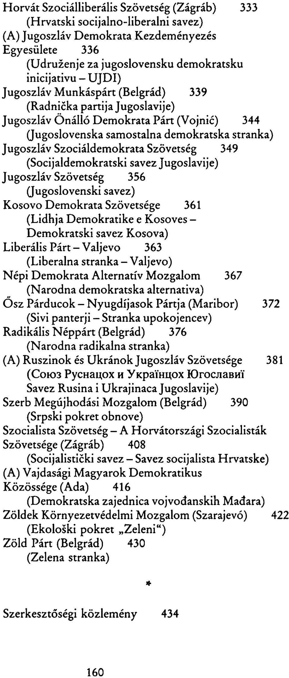 (Socijaldemokratski savez Jugoslavije) Jugoszláv Szövetség 356 (Jugoslovenski savez) Kosovo Demokrata Szövetsége 361 (Lidhja Demokratike e Kosoves - Demokratski savez Kosova) Liberális Párt - Valjevo