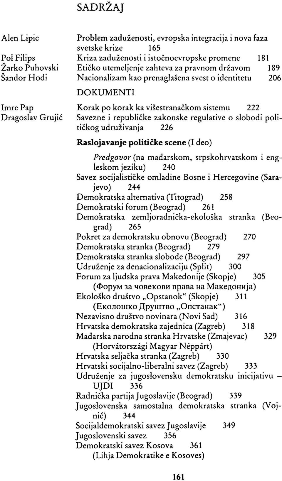 regulative o slobodi političkog udruživanja 226 Raslojavanje političke scene (I deo) Predgovor (na mađarskom, srpskohrvatskom i engleskom jeziku) 240 Savez socijalističke omladine Bosne i Hercegovine