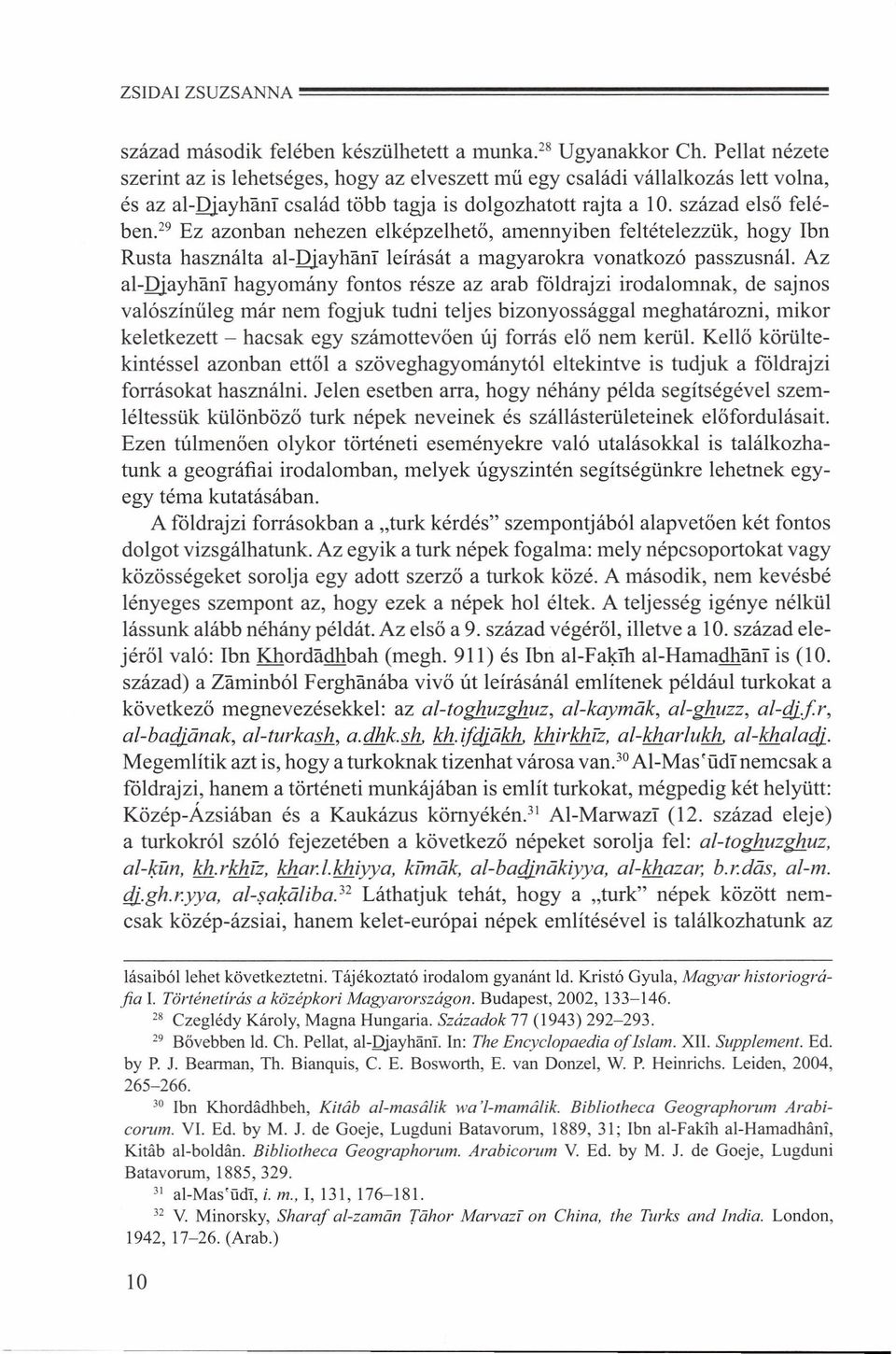 " Ez azonban nehezen elképzelhető, amennyiben feltételezzük, hogy Ibn Rusta használta al-lliayhani leírását a magyarokra vonatkozó passzusnál.