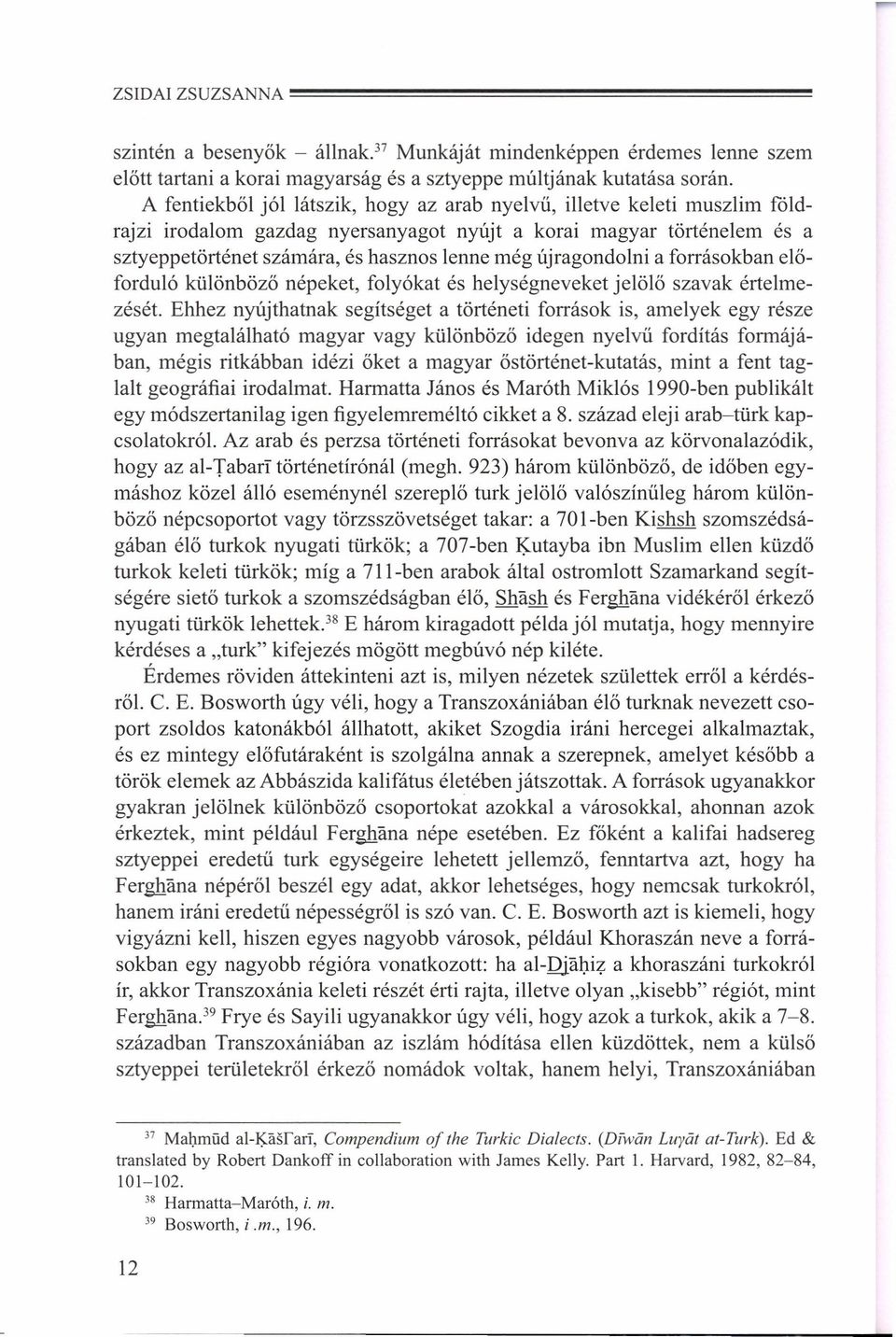 újragondolni a forrásokban előforduló különböző népeket, folyókat és helységneveket jelölő szavak értelmezését.