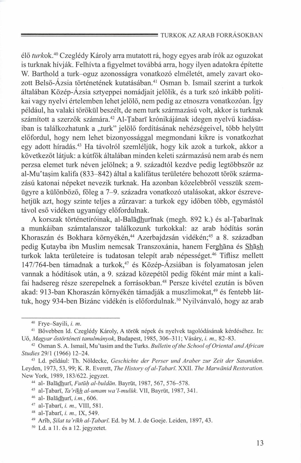 Ismail szerint a turkok általában Közép-Ázsia sztyeppei nomádjait jelölik, és a turk szó inkább politikai vagy nyelvi értelemben lehet jelölő, nem pedig az etnoszra vonatkozóan.